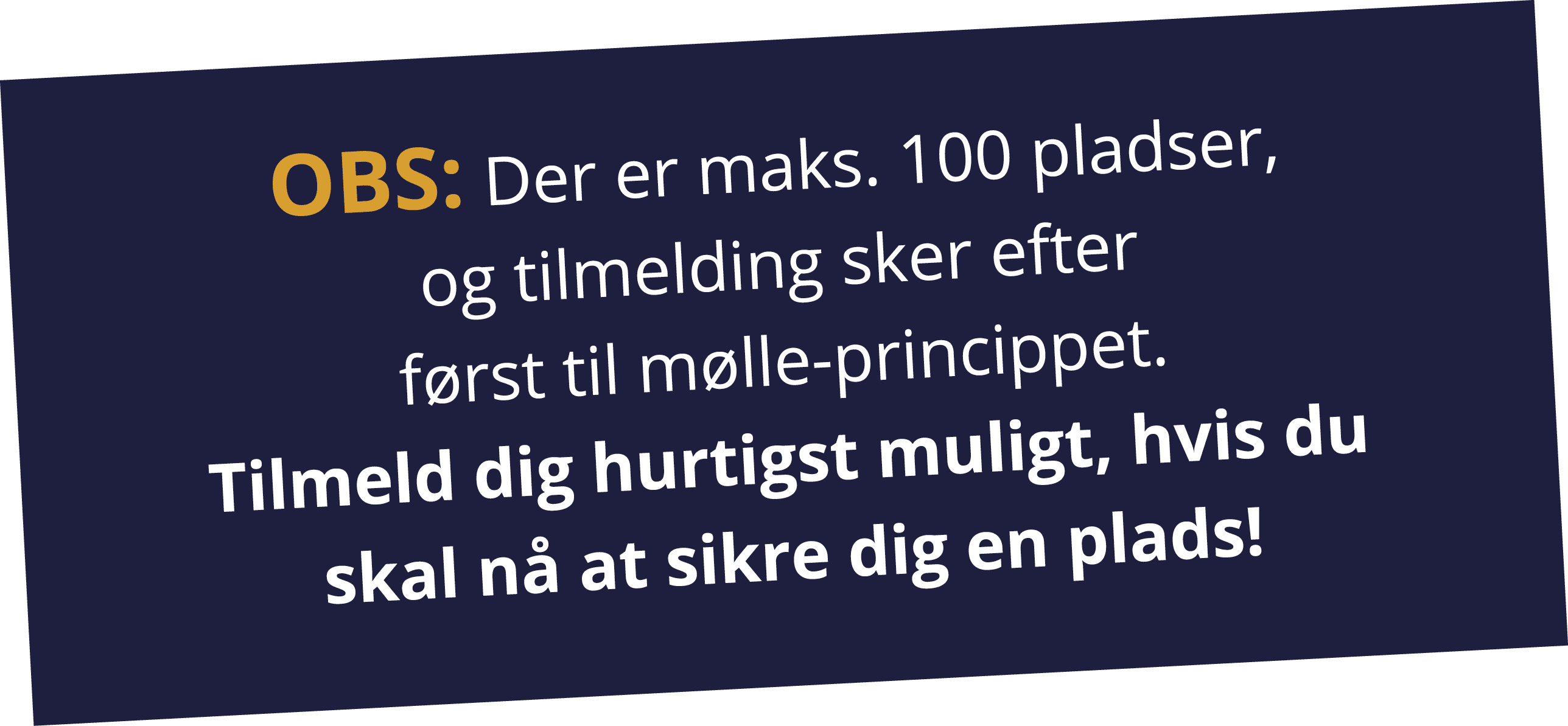 OBS: Der er maks. 100 pladser, og tilmelding sker efter f rst til m lle princippet. Tilmeld dig hurtigst muligt, hvis...