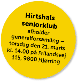  Hirtshals seniorklub afholder generalforsamling – torsdag den 21. marts kl. 14.00 p Frilandsvej 115, 9800 Hj rring