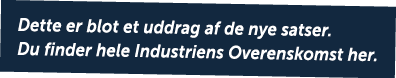Dette er blot et uddrag af de nye satser. Du finder hele Industriens Overenskomst her.