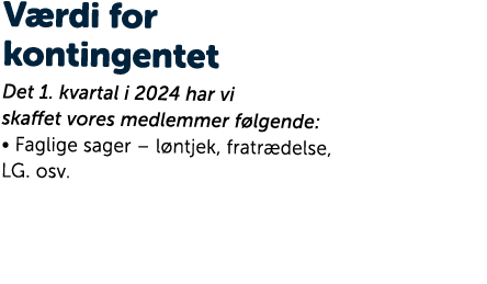 V rdi for kontingentet Det 1. kvartal i 2024 har vi skaffet vores medlemmer f lgende: • Faglige sager – l ntjek, frat...