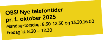 OBS! Nye telefontider pr. 1. oktober 2025 Mandag torsdag: 8.30 12.30 og 13.30.16.00 Fredag kl. 8.30 – 12.30