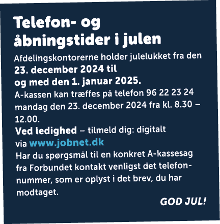 Telefon og bningstider i julen Afdelingskontorerne holder julelukket fra den 23. december 2024 til og med den 1. jan...